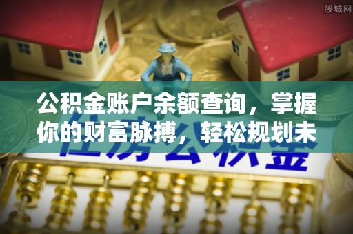江宁公积金账户余额查询，掌握你的财富脉搏，轻松规划未来