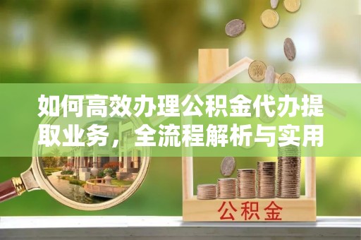 江宁如何高效办理公积金代办提取业务，全流程解析与实用技巧
