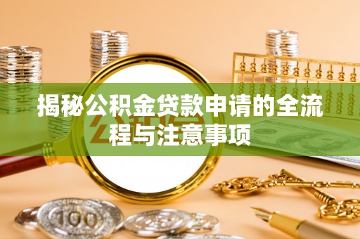 江宁揭秘公积金贷款申请的全流程与注意事项