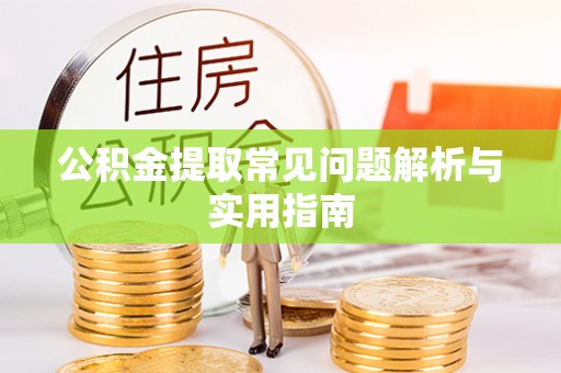 江宁公积金提取常见问题解析与实用指南