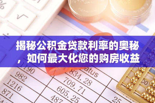 江宁揭秘公积金贷款利率的奥秘，如何最大化您的购房收益