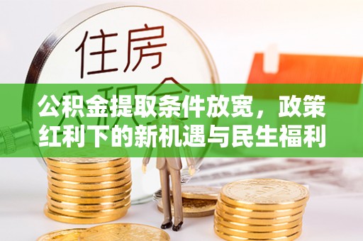 江宁公积金提取条件放宽，政策红利下的新机遇与民生福利