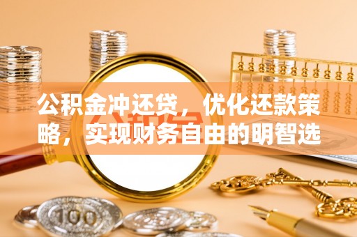 江宁公积金冲还贷，优化还款策略，实现财务自由的明智选择
