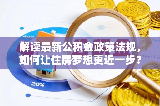 江宁解读最新公积金政策法规，如何让住房梦想更近一步？