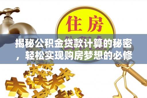江宁揭秘公积金贷款计算的秘密，轻松实现购房梦想的必修课