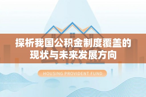 江宁探析我国公积金制度覆盖的现状与未来发展方向