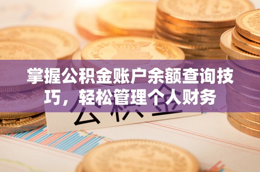 江宁掌握公积金账户余额查询技巧，轻松管理个人财务