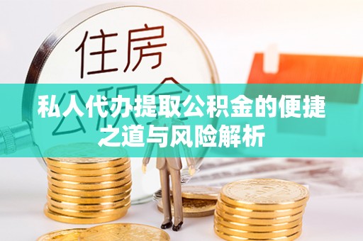 江宁私人代办提取公积金的便捷之道与风险解析