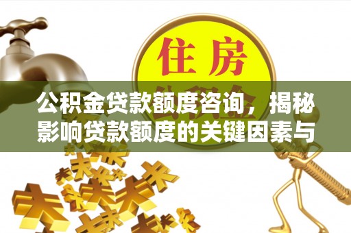 江宁公积金贷款额度咨询，揭秘影响贷款额度的关键因素与实用攻略