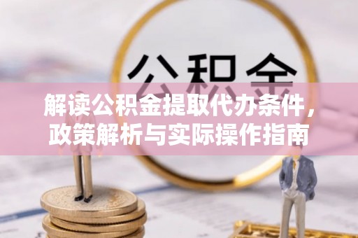江宁解读公积金提取代办条件，政策解析与实际操作指南