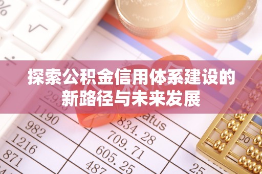 江宁探索公积金信用体系建设的新路径与未来发展