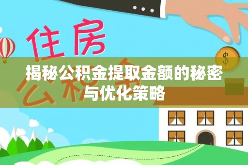 江宁揭秘公积金提取金额的秘密与优化策略