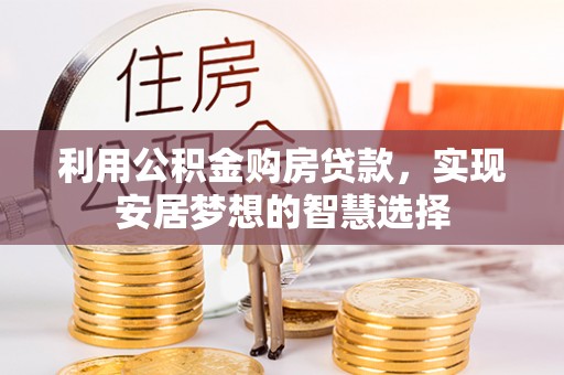 江宁利用公积金购房贷款，实现安居梦想的智慧选择