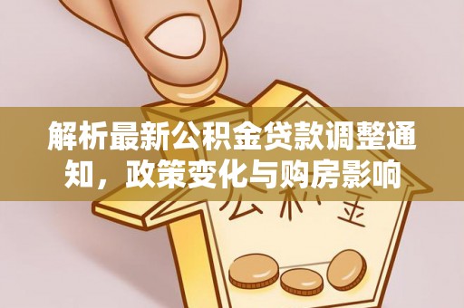 江宁解析最新公积金贷款调整通知，政策变化与购房影响