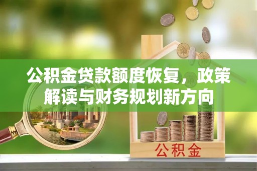 江宁公积金贷款额度恢复，政策解读与财务规划新方向