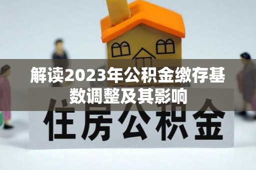 江宁解读2023年公积金缴存基数调整及其影响