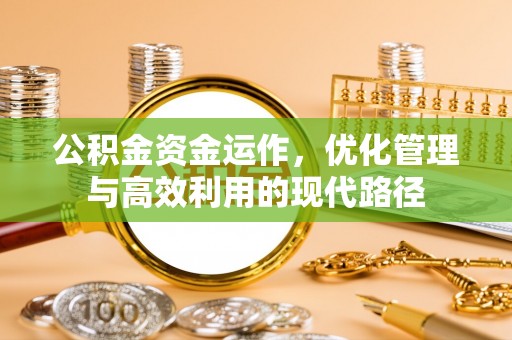 江宁公积金资金运作，优化管理与高效利用的现代路径