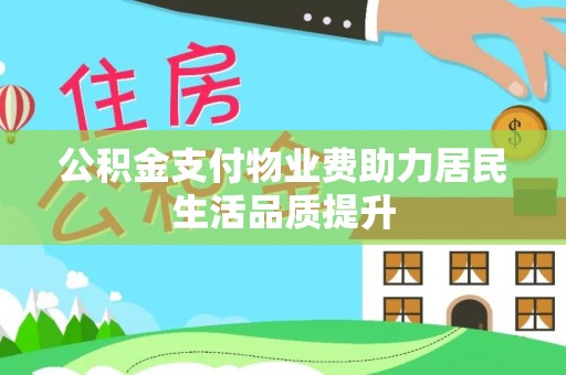 江宁公积金支付物业费助力居民生活品质提升