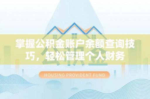 江宁掌握公积金账户余额查询技巧，轻松管理个人财务