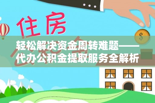 江宁轻松解决资金周转难题——代办公积金提取服务全解析