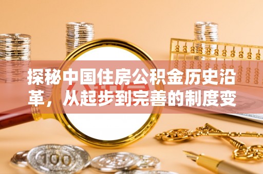 江宁探秘中国住房公积金历史沿革，从起步到完善的制度变迁