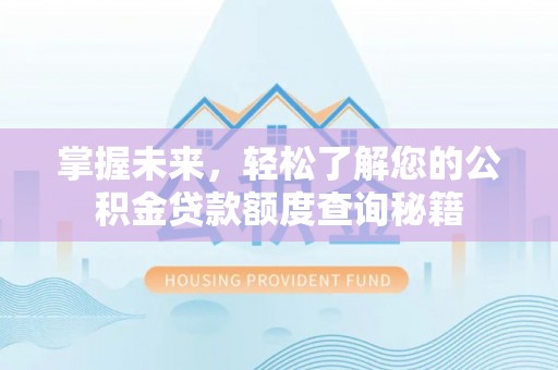 江宁掌握未来，轻松了解您的公积金贷款额度查询秘籍
