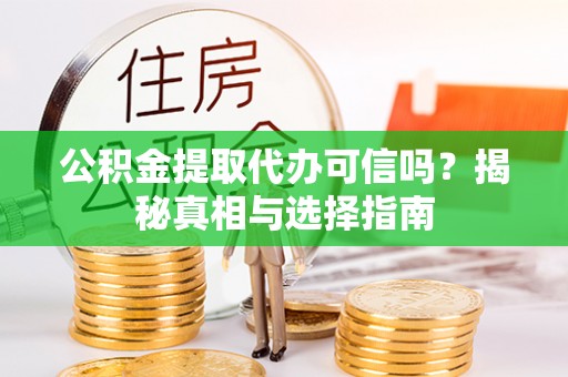 江宁公积金提取代办可信吗？揭秘真相与选择指南