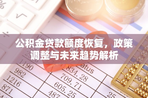 江宁公积金贷款额度恢复，政策调整与未来趋势解析