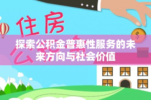 江宁探索公积金普惠性服务的未来方向与社会价值