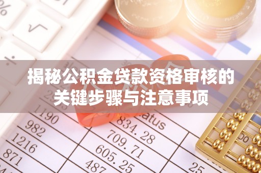 江宁揭秘公积金贷款资格审核的关键步骤与注意事项