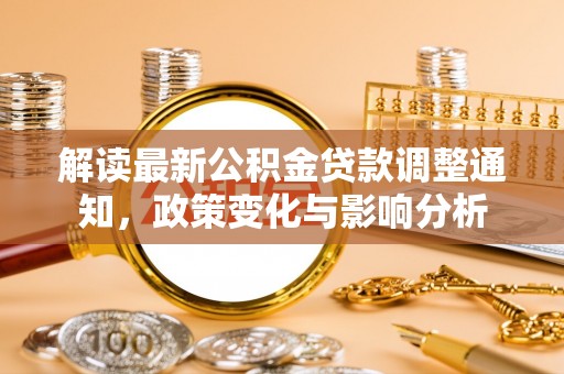 江宁解读最新公积金贷款调整通知，政策变化与影响分析