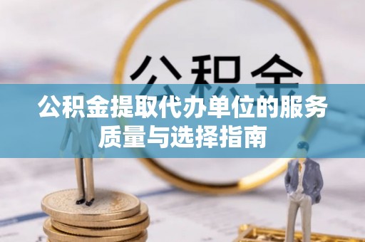 江宁公积金提取代办单位的服务质量与选择指南