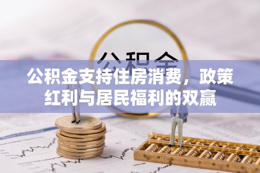江宁公积金支持住房消费，政策红利与居民福利的双赢