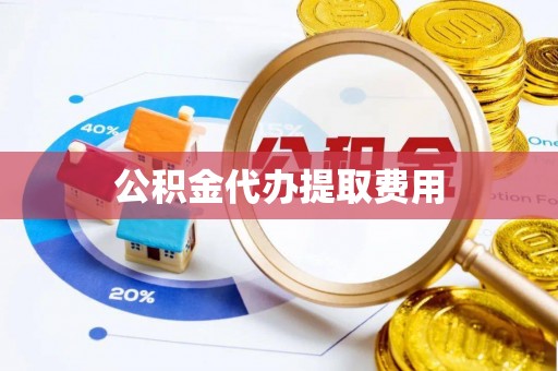 江宁公积金代办提取费用