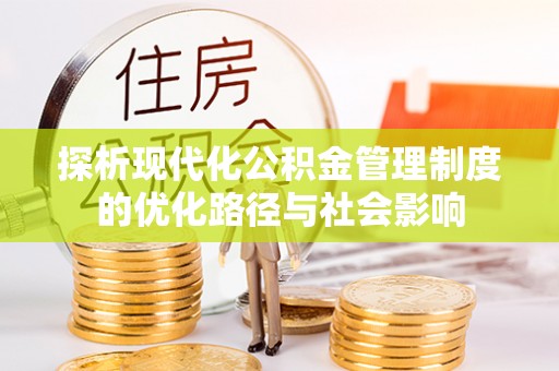 江宁探析现代化公积金管理制度的优化路径与社会影响