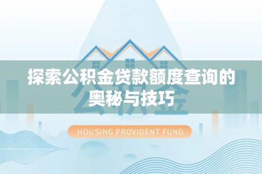 江宁探索公积金贷款额度查询的奥秘与技巧
