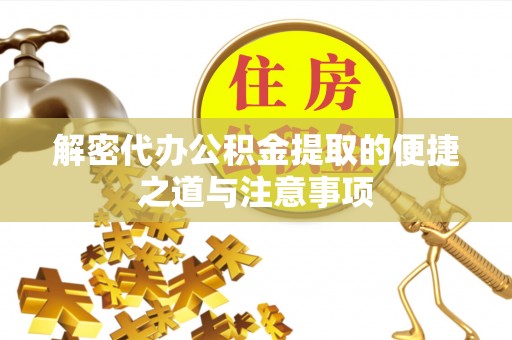 江宁解密代办公积金提取的便捷之道与注意事项