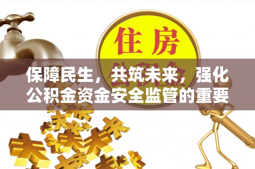 江宁保障民生，共筑未来，强化公积金资金安全监管的重要性