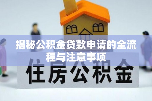 江宁揭秘公积金贷款申请的全流程与注意事项