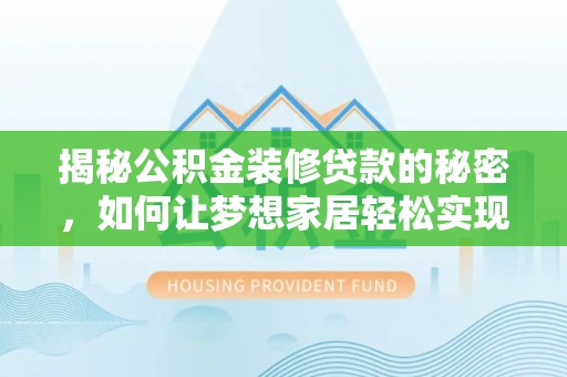江宁揭秘公积金装修贷款的秘密，如何让梦想家居轻松实现？