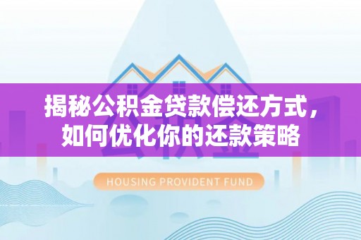 江宁揭秘公积金贷款偿还方式，如何优化你的还款策略