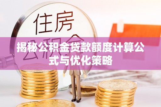 江宁揭秘公积金贷款额度计算公式与优化策略