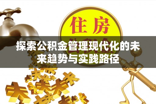 江宁探索公积金管理现代化的未来趋势与实践路径