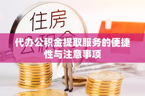 江宁代办公积金提取服务的便捷性与注意事项