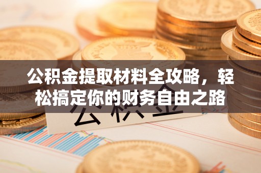 江宁公积金提取材料全攻略，轻松搞定你的财务自由之路
