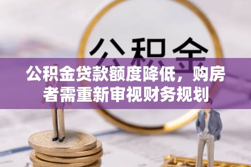 江宁公积金贷款额度降低，购房者需重新审视财务规划
