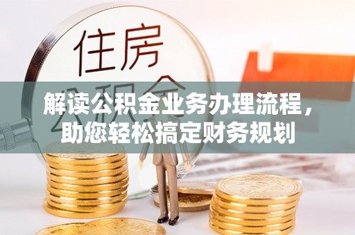 江宁解读公积金业务办理流程，助您轻松搞定财务规划