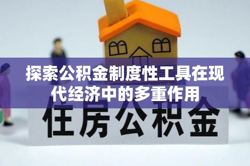 江宁探索公积金制度性工具在现代经济中的多重作用
