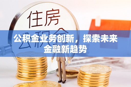 江宁公积金业务创新，探索未来金融新趋势