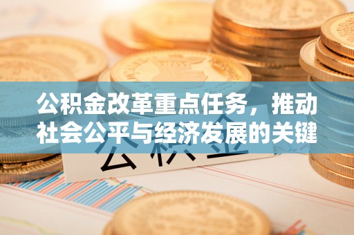 江宁公积金改革重点任务，推动社会公平与经济发展的关键一步